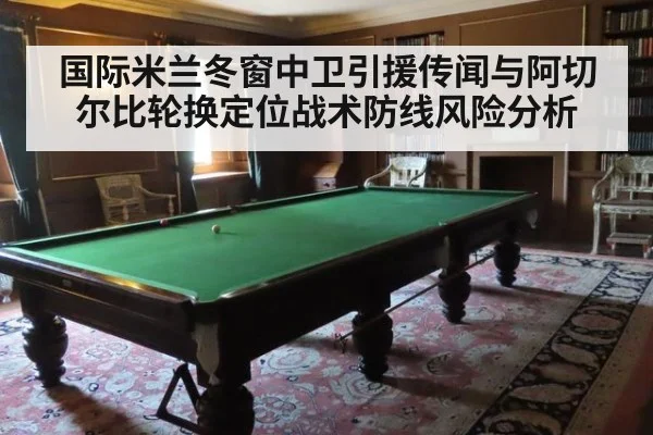 国际米兰冬窗中卫引援传闻与阿切尔比轮换定位战术防线风险分析